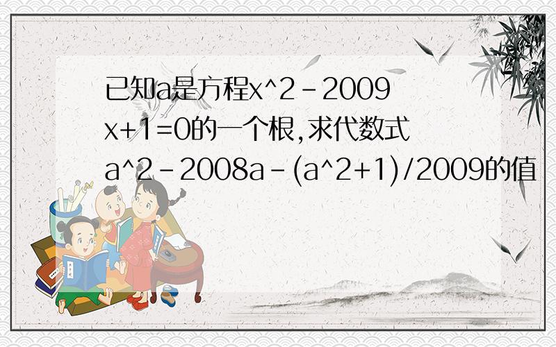 已知a是方程x^2-2009x+1=0的一个根,求代数式a^2-2008a-(a^2+1)/2009的值