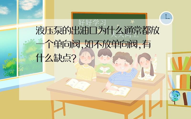 液压泵的出油口为什么通常都放一个单向阀,如不放单向阀,有什么缺点?