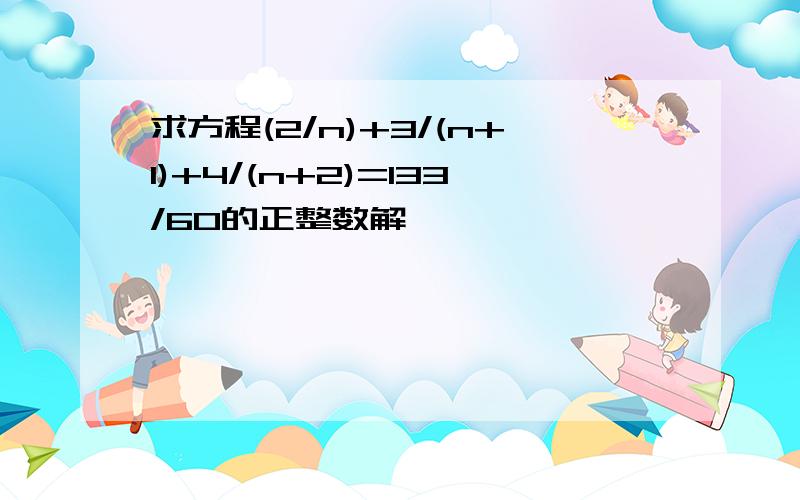 求方程(2/n)+3/(n+1)+4/(n+2)=133/60的正整数解