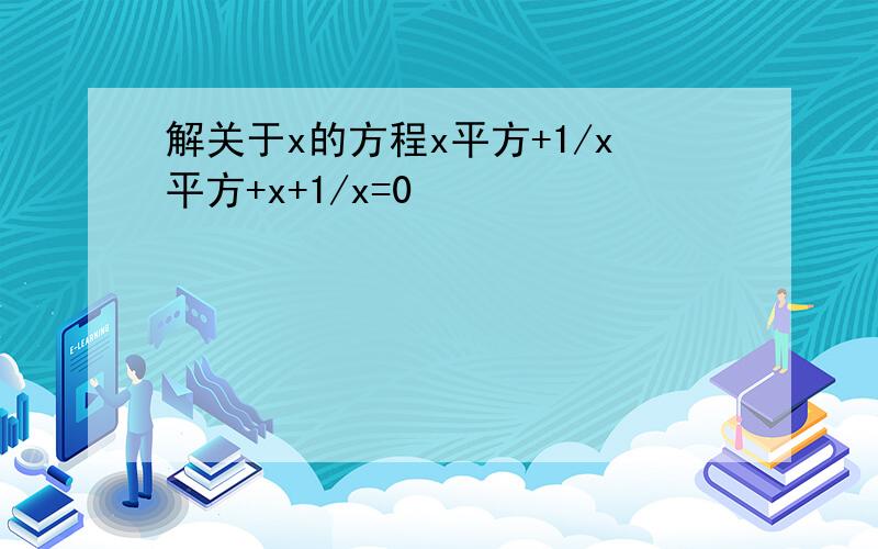 解关于x的方程x平方+1/x平方+x+1/x=0