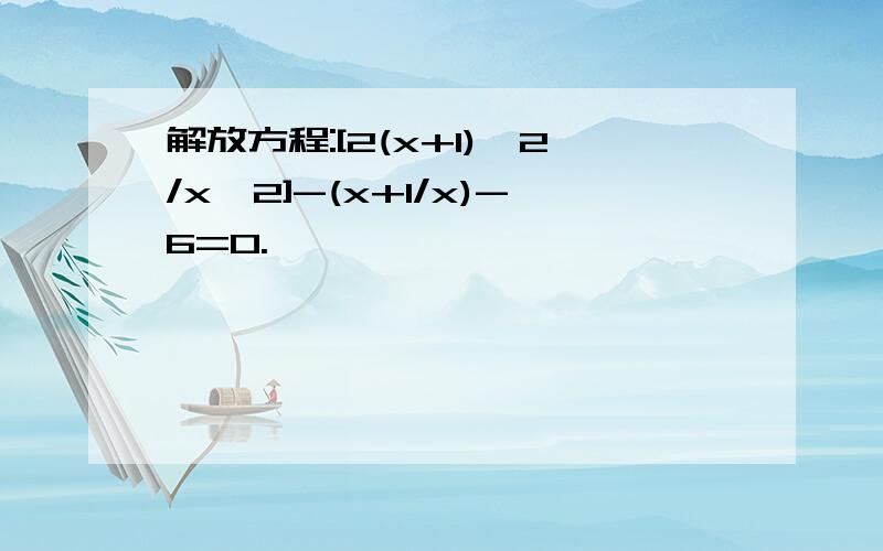 解放方程:[2(x+1)^2/x^2]-(x+1/x)-6=0.