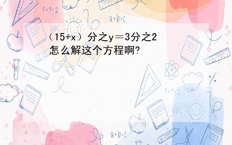 （15+x）分之y＝3分之2 怎么解这个方程啊?