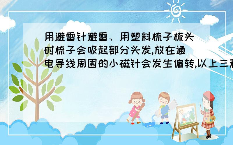 用避雷针避雷、用塑料梳子梳头时梳子会吸起部分头发,放在通电导线周围的小磁针会发生偏转,以上三种现象都是属于静电现象.这句话错在哪里我想问的就是避雷针避雷、用塑料梳子梳头时