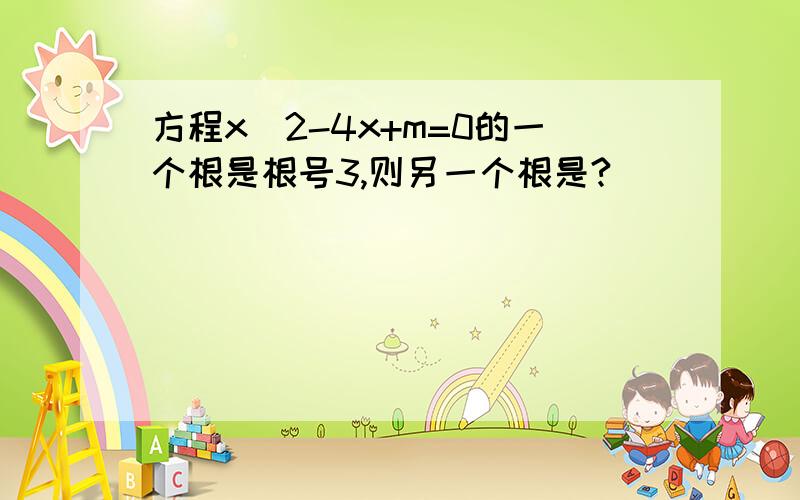 方程x^2-4x+m=0的一个根是根号3,则另一个根是?