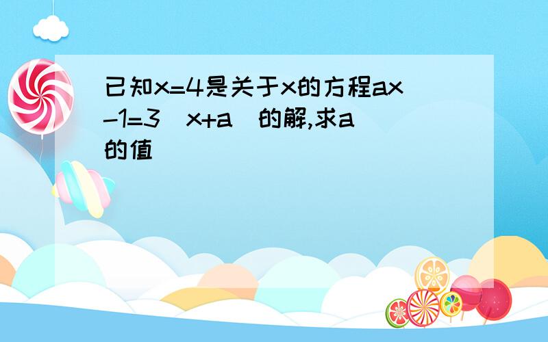 已知x=4是关于x的方程ax-1=3(x+a)的解,求a的值