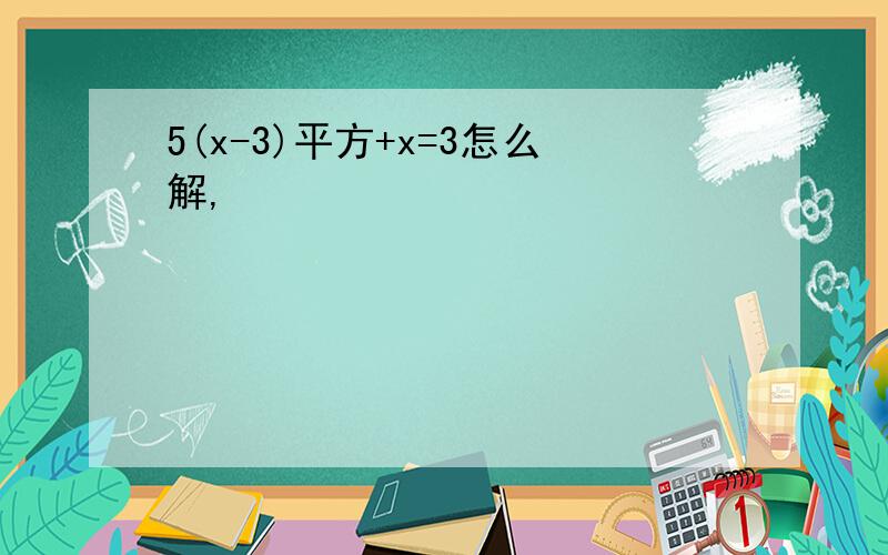 5(x-3)平方+x=3怎么解,