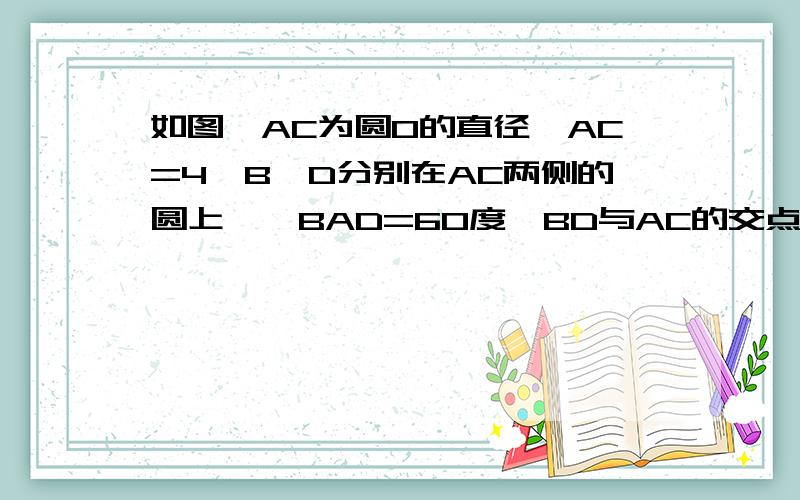 如图,AC为圆O的直径,AC=4,B,D分别在AC两侧的圆上,∠BAD=60度,BD与AC的交点为E 1)求点O到BD的距离及∠OD的距离；2）若DE=2BE求cos∠OED的值和CD的长图画不好,凑活看吧第一问是及∠OBD的度数