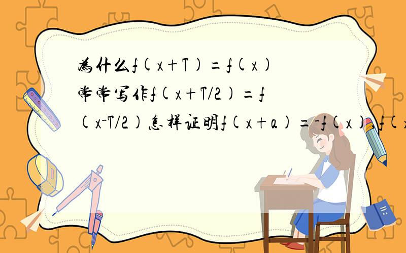 为什么f(x+T)=f(x)常常写作f(x+T/2)=f(x－T/2)怎样证明f(x+a)=-f(x),f(x+b）＝1/f(x)为周期函数