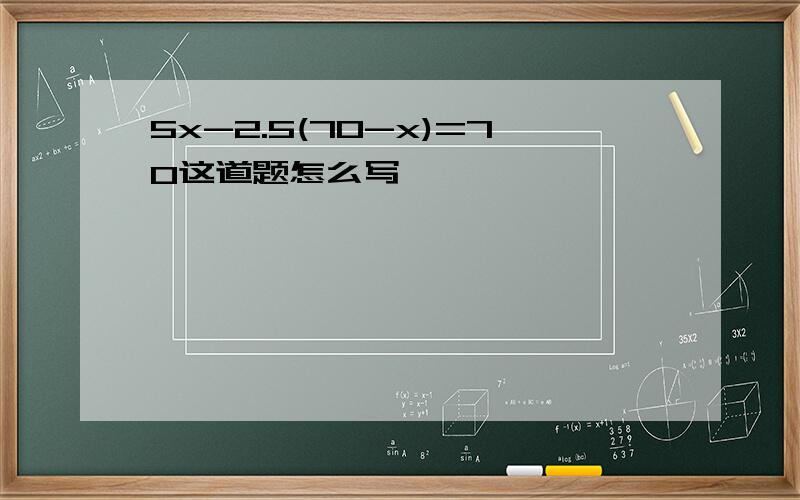 5x-2.5(70-x)=70这道题怎么写