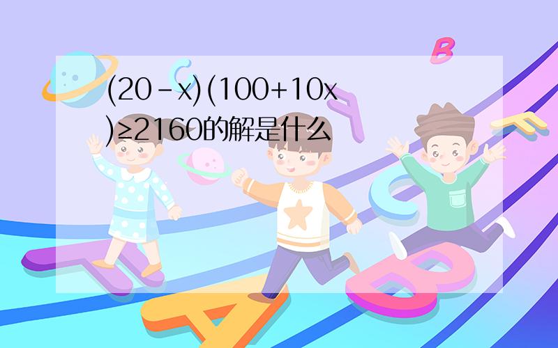 (20-x)(100+10x)≥2160的解是什么