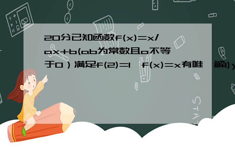 20分已知函数f(x)=x/ax+b(ab为常数且a不等于0）满足f(2)=1,f(x)=x有唯一解1)y=f(x)的解析式(2）记Xn=F(X(n-1)),且X1=1,X∈正整数,求Xn (答案是2/n+1 告诉我第二问就好了