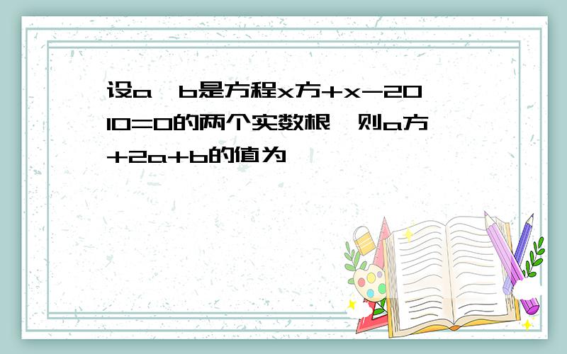 设a,b是方程x方+x-2010=0的两个实数根,则a方+2a+b的值为