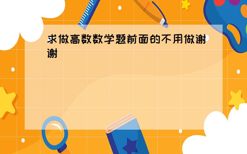 求做高数数学题前面的不用做谢谢