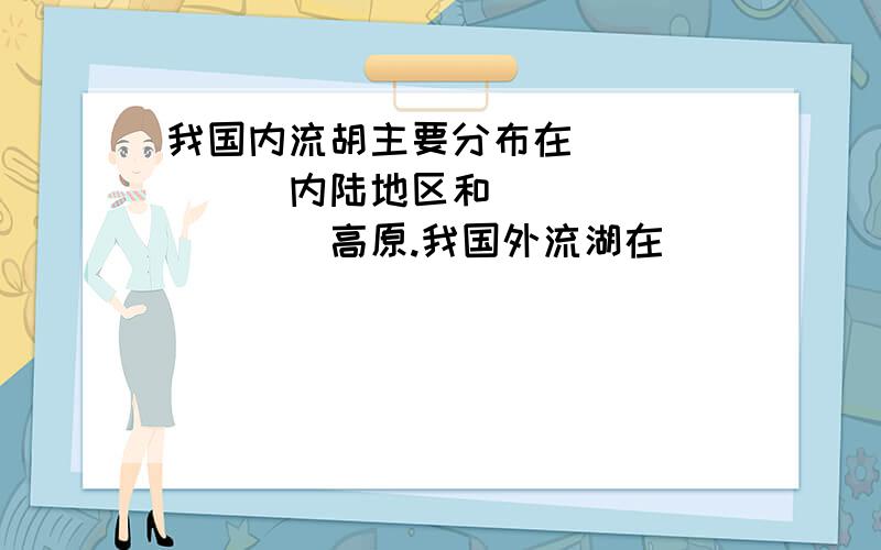 我国内流胡主要分布在_______内陆地区和__________高原.我国外流湖在________平原分布最多.