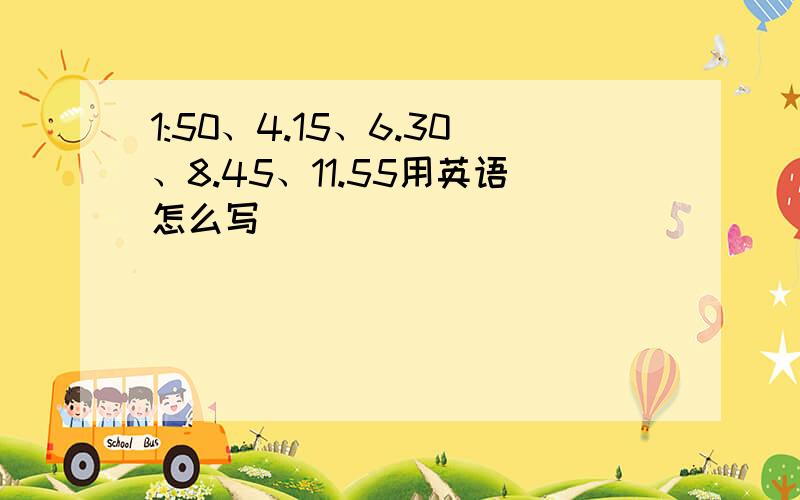 1:50、4.15、6.30、8.45、11.55用英语怎么写