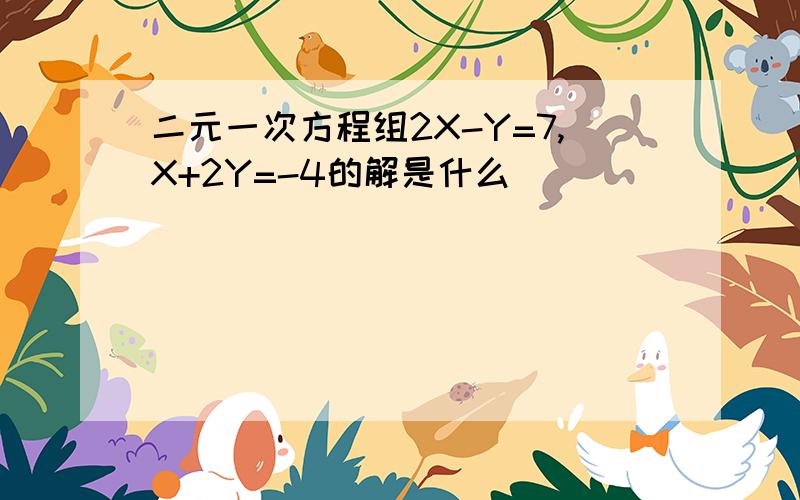 二元一次方程组2X-Y=7,X+2Y=-4的解是什么