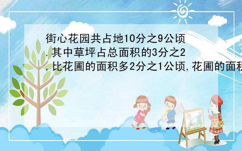 街心花园共占地10分之9公顷.其中草坪占总面积的3分之2,比花圃的面积多2分之1公顷,花圃的面积是多少?