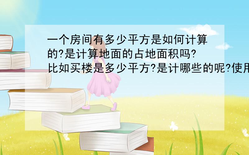 一个房间有多少平方是如何计算的?是计算地面的占地面积吗?比如买楼是多少平方?是计哪些的呢?使用面积如何求呢