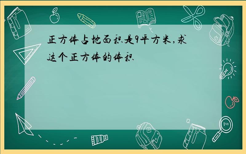 正方体占地面积是9平方米,求这个正方体的体积