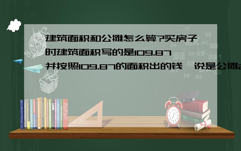 建筑面积和公摊怎么算?买房子时建筑面积写的是109.87并按照109.87的面积出的钱,说是公摊20%,请问那我们的房子实际建筑面积是多少,房子外墙算公摊么?