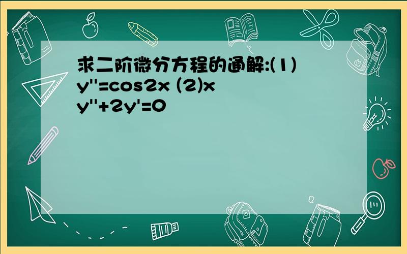 求二阶微分方程的通解:(1)y''=cos2x (2)xy''+2y'=0