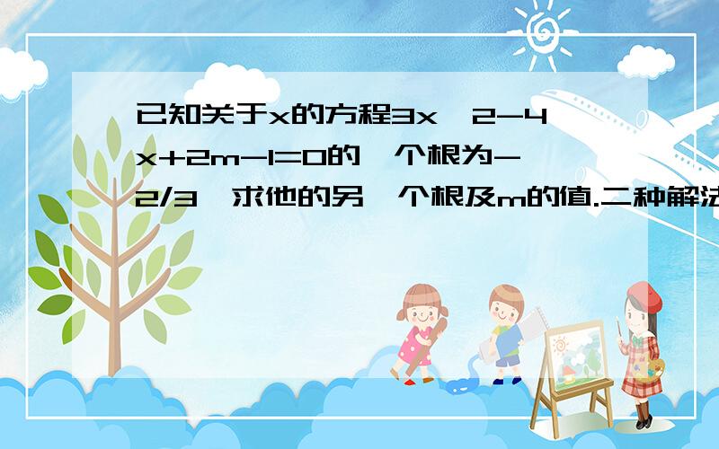 已知关于x的方程3x^2-4x+2m-1=0的一个根为-2/3,求他的另一个根及m的值.二种解法