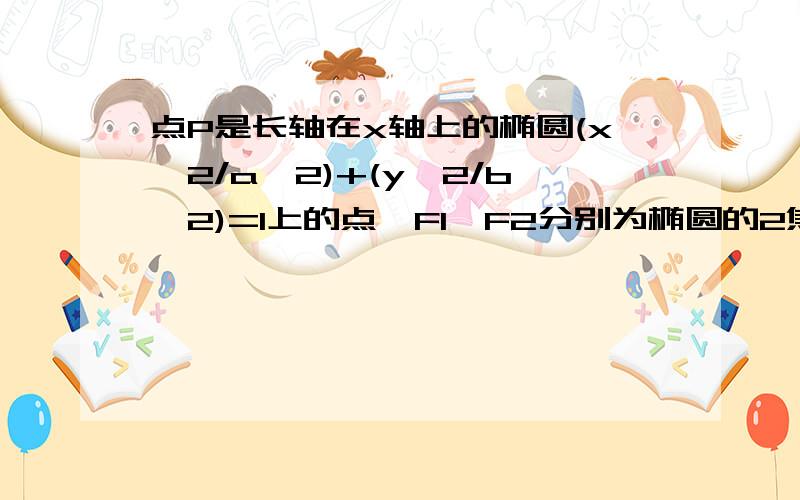 点P是长轴在x轴上的椭圆(x^2/a^2)+(y^2/b^2)=1上的点,F1,F2分别为椭圆的2焦点,椭圆的半焦距为c,则|PF1|的最大值与|PF2|的最小值的积一定是?