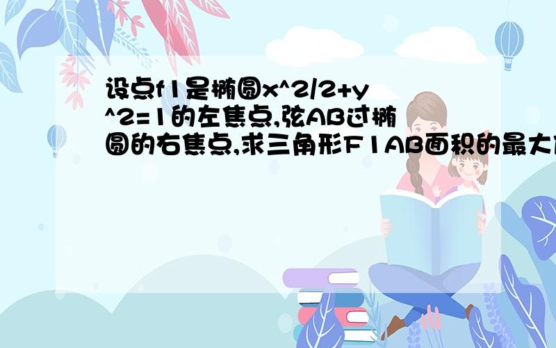 设点f1是椭圆x^2/2+y^2=1的左焦点,弦AB过椭圆的右焦点,求三角形F1AB面积的最大值