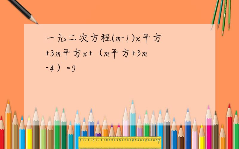 一元二次方程(m-1)x平方+3m平方x+（m平方+3m-4）=0