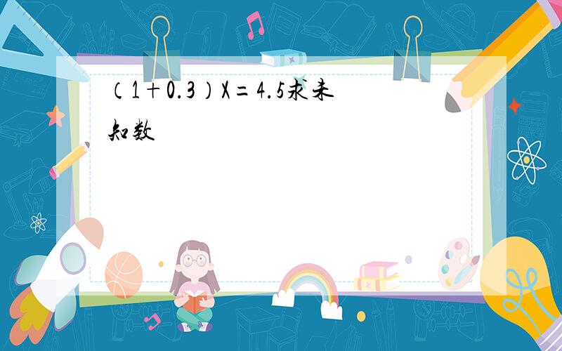 （1+0.3）X=4.5求未知数