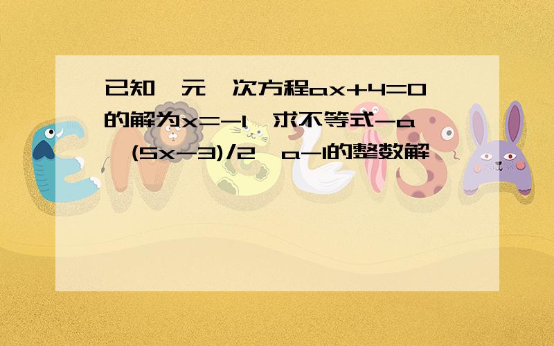 已知一元一次方程ax+4=0的解为x=-1,求不等式-a≤(5x-3)/2≤a-1的整数解