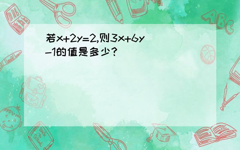 若x+2y=2,则3x+6y-1的值是多少?