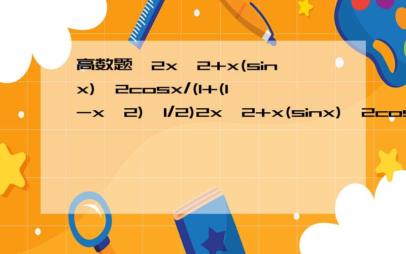 高数题,2x^2+x(sinx)^2cosx/(1+(1-x^2)^1/2)2x^2+x(sinx)^2cosx/(1+(1-x^2)^1/2)在-1到+1上进行积分,如果是一类题型,麻烦大神您能多说两句!