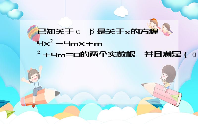 已知关于α β是关于x的方程4x²－4mx＋m²＋4m=0的两个实数根,并且满足（α－1）×（β－1）－1=一百分之九,求m的值