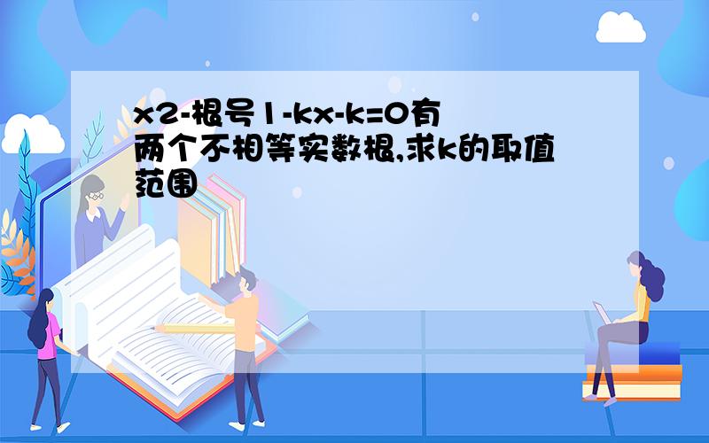 x2-根号1-kx-k=0有两个不相等实数根,求k的取值范围