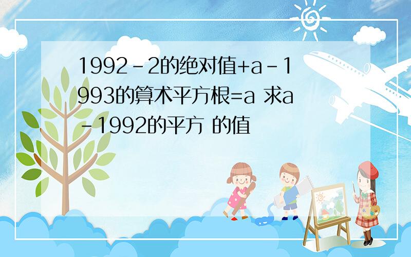 1992-2的绝对值+a-1993的算术平方根=a 求a-1992的平方 的值