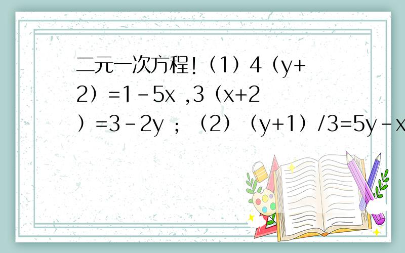 二元一次方程!（1）4（y+2）=1-5x ,3（x+2）=3-2y ；（2）（y+1）/3=5y-x/5 ,3x-5y-25=0 ；（3）6m-n/3=3m+2n/4 ,m/2+n/3-2=0；（4）2（x-150）=5（3y+50） ,0.1x+0.06y=0.085*800.