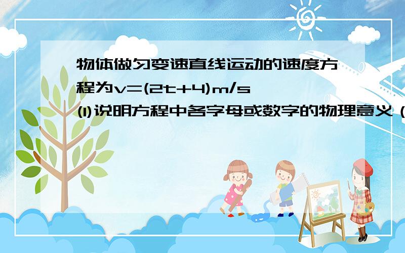 物体做匀变速直线运动的速度方程为v=(2t+4)m/s (1)说明方程中各字母或数字的物理意义（2）在直角坐标系中画出该物体运动的v-t图像.