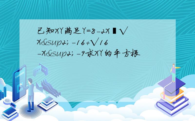 已知XY满足Y=8-2X╱√X²－16＋√16－X²－9求XY的平方根