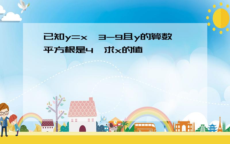 已知y=x^3-9且y的算数平方根是4,求x的值