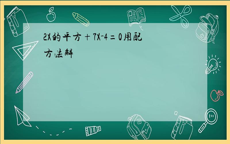 2X的平方+7X-4=0用配方法解