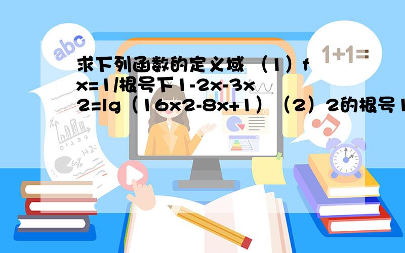 求下列函数的定义域 （1）fx=1/根号下1-2x-3x2=lg（16x2-8x+1）（2）2的根号1-x2次方+根号2x2+5x-3 （3）