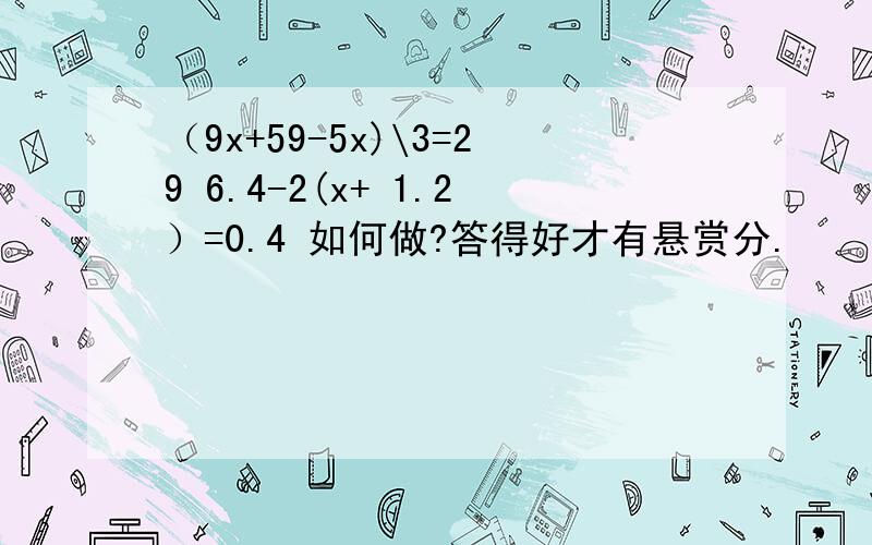 （9x+59-5x)\3=29 6.4-2(x+ 1.2）=0.4 如何做?答得好才有悬赏分.