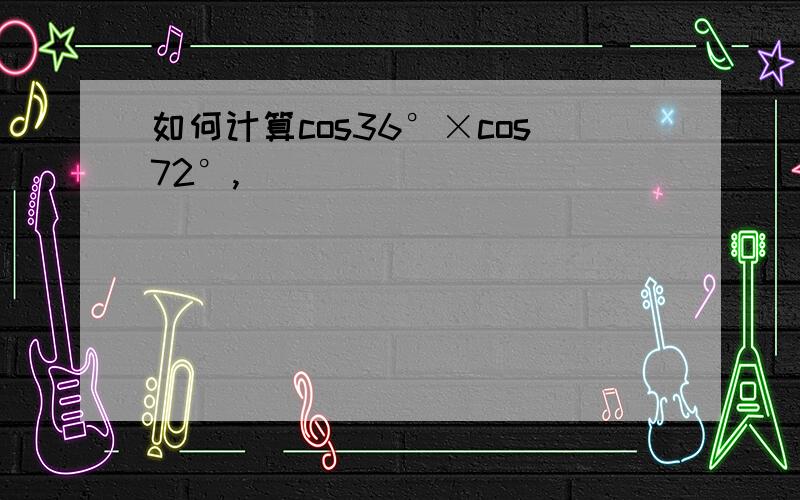 如何计算cos36°×cos72°,