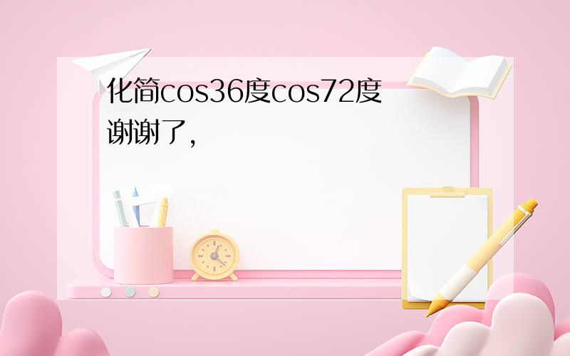 化简cos36度cos72度谢谢了,