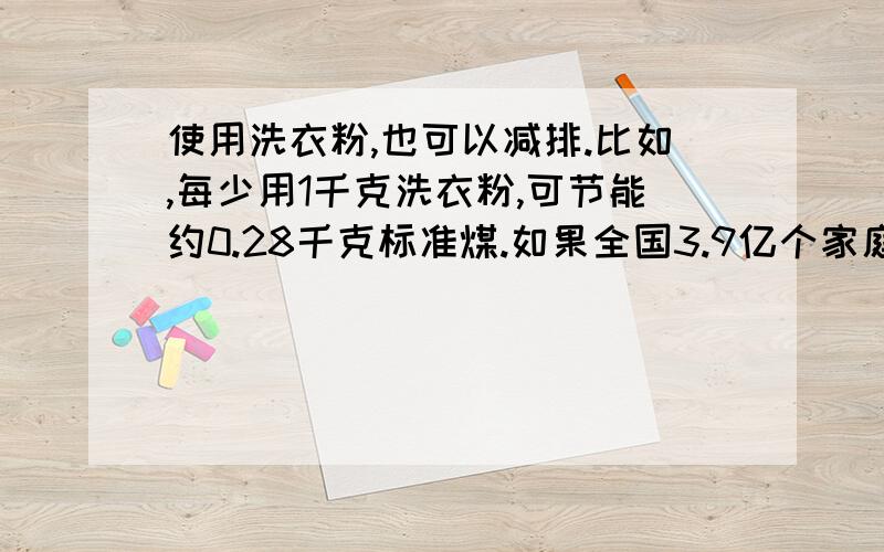 使用洗衣粉,也可以减排.比如,每少用1千克洗衣粉,可节能约0.28千克标准煤.如果全国3.9亿个家庭平均每户每月少用125g洗衣服,那么每年可节能约多少万吨标准煤?（得数保留一位小数）