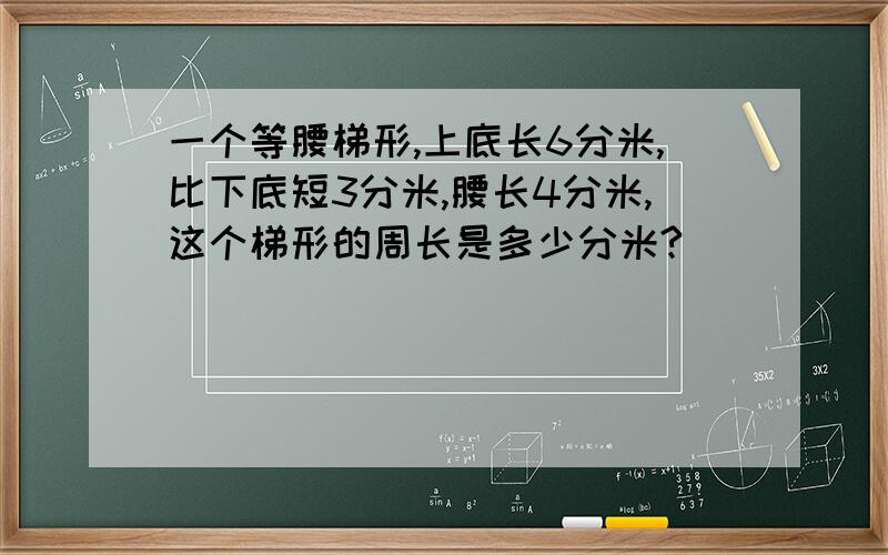 一个等腰梯形,上底长6分米,比下底短3分米,腰长4分米,这个梯形的周长是多少分米?