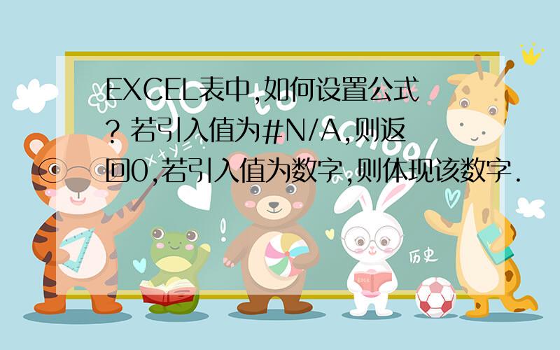 EXCEL表中,如何设置公式? 若引入值为#N/A,则返回0,若引入值为数字,则体现该数字.