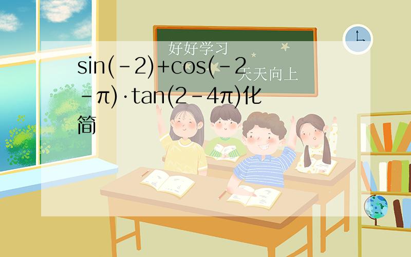 sin(-2)+cos(-2-π)·tan(2-4π)化简