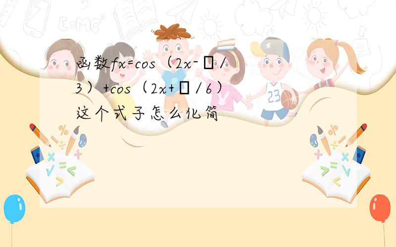 函数fx=cos（2x-π/3）+cos（2x+π/6）这个式子怎么化简